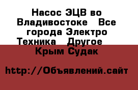 Насос ЭЦВ во Владивостоке - Все города Электро-Техника » Другое   . Крым,Судак